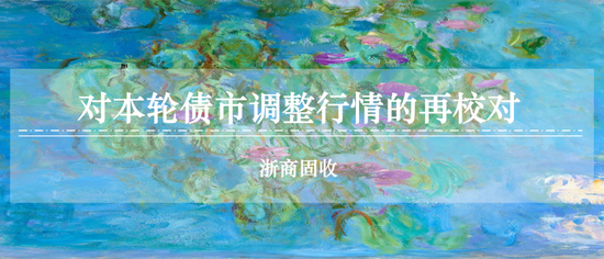 专业的股票配资网 浙商固收：对本轮债市调整行情的再校对