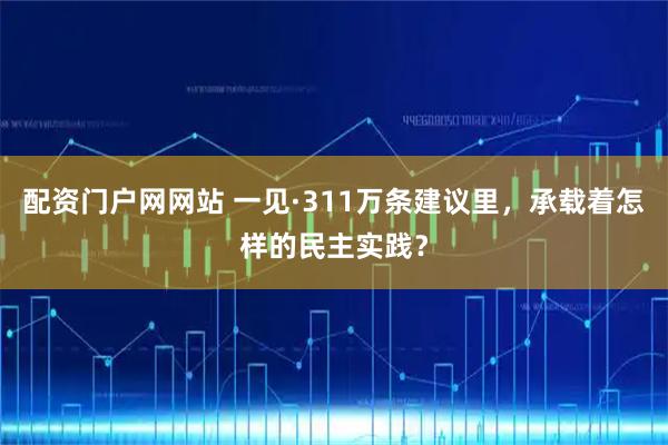 配资门户网网站 一见·311万条建议里，承载着怎样的民主实践？